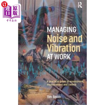 海外直订Managing Noise and Vibration at Work: A Practical Guide to Assessment, Measureme 管理工作中的噪声和振动:评