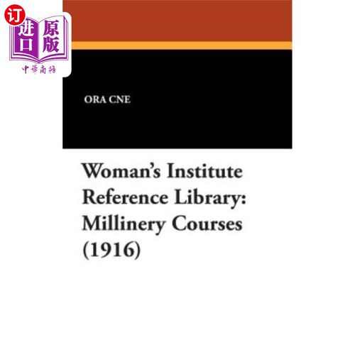 海外直订Woman's Institute Reference Library: Millinery Courses (1916) 女子学院参考图书馆：女帽课程（1916）