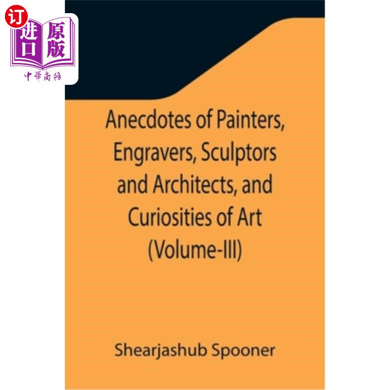 海外直订Anecdotes of Painters, Engravers, Sculptors and Architects, and Curiosities of A 画家、雕刻家、雕塑家和建筑