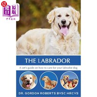 海外直订The Labrador: A vet’s guide on how to care for your Labrador dog 拉布拉多犬：如何照顾拉布拉多犬的兽医指南