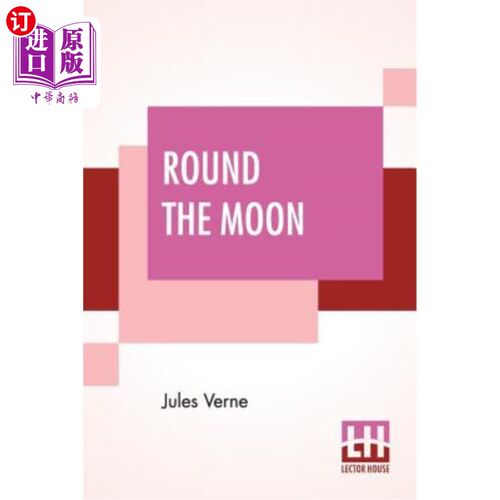 海外直订Round The Moon: A Sequel To From The Earth To The Moon, Translated From The Fren 《绕月》:《从地球到月球》