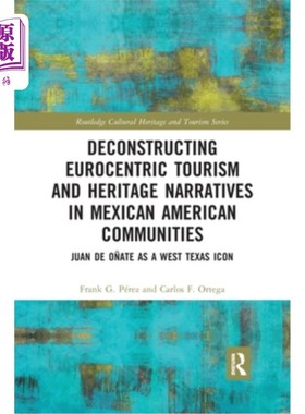 海外直订Deconstructing Eurocentric Tourism and Heritage Narratives in Mexican American C 解构墨西哥裔美国人社区的欧