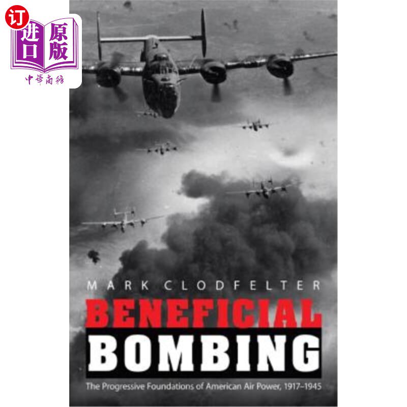 海外直订Beneficial Bombing: The Progressive Foundations of American Air Power, 1917-1945 有益的轰炸:美国空军的进步