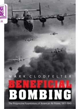 海外直订Beneficial Bombing: The Progressive Foundations of American Air Power, 1917-1945 有益的轰炸:美国空军的进步