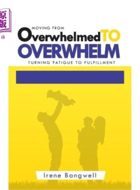 海外直订Moving from Overwhelmed to Overwhelm: Turning fatigue to fulfillment 从不知所措到压倒：从疲劳到满足