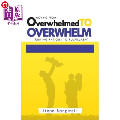 海外直订Moving from Overwhelmed to Overwhelm: Turning fatigue to fulfillment 从不知所措到压倒：从疲劳到满足