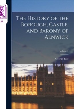 海外直订The History of the Borough, Castle, and Barony of Alnwick; Volume 1 阿尼克区、城堡和男爵领地的历史;卷1