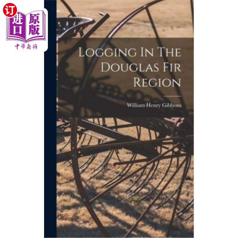 海外直订Logging In The Douglas Fir Region 在道格拉斯冷杉区伐木