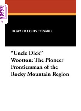 海外直订Uncle Dick Wootton: The Pioneer Frontiersman of the Rocky Mountain Region 迪克·伍顿叔叔：落基山地区的拓荒者