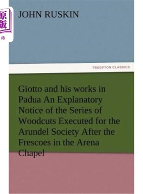 海外直订Giotto and His Works in Padua an Explanatory Notice of the Series of Woodcuts Ex 乔托和他在帕多瓦的作品——