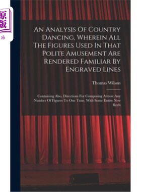 海外直订An Analysis Of Country Dancing, Wherein All The Figures Used In That Polite Amus 乡村舞蹈的分析，其中所有在