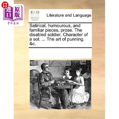 海外直订Satirical, Humourous, and Familiar Pieces, Prose. the Disabled Soldier. Characte 讽刺，幽默和熟悉的作品，散