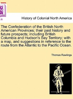 海外直订The Confederation of the British North American Provinces; Their Past History an 英属北美各省联合会；他们过