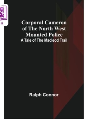 海外直订Corporal Cameron of the North West Mounted Police: A Tale of the Macleod Trail 《西北骑警卡梅隆下士:麦克劳
