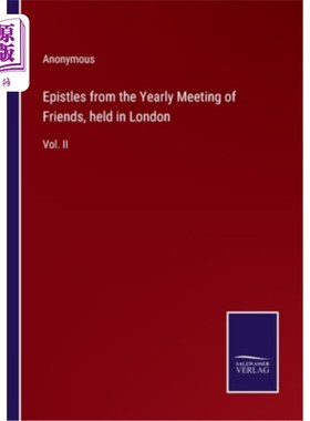 海外直订Epistles from the Yearly Meeting of Friends, held in London: Vol. II 从朋友年会上的书信，在伦敦举行:卷二