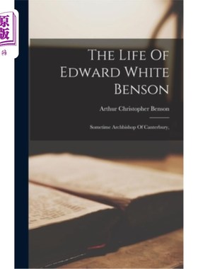 海外直订The Life Of Edward White Benson: Sometime Archbishop Of Canterbury, 爱德华·怀特·本森的一生:曾任坎特伯雷大主