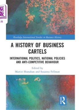 海外直订A History of Business Cartels: International Politics, National Policies and Ant 商业卡特尔的历史:国际政治