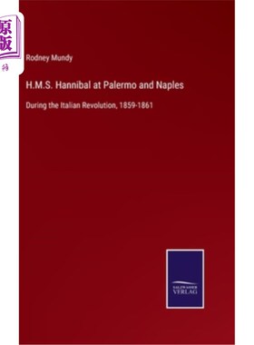 海外直订H.M.S. Hannibal at Palermo and Naples: During the Italian Revolution, 1859-1861 汉尼拔号在巴勒莫和那不勒斯: