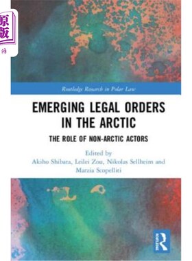 海外直订Emerging Legal Orders in the Arctic: The Role of Non-Arctic Actors 北极新兴法律秩序:非北极行动者的作用