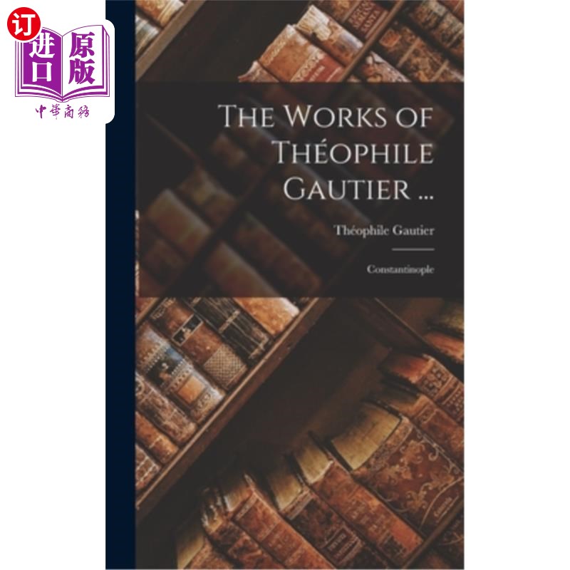 海外直订The Works of Théophile Gautier ...: Constantinople Théophile戈蒂埃的作品…:君士坦丁堡