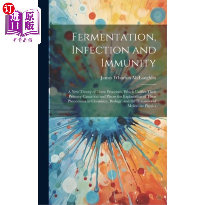 海外直订Fermentation, Infection and Immunity: A New Theory of These Processes, Which Uni 发酵、感染和免疫：一种新的