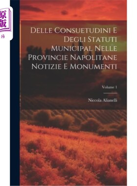 海外直订Delle Consuetudini e Degli Statuti Municipal Nelle Provincie Napolitane Notizie  那不勒斯市立市立纪念堂；卷