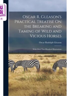 海外直订Oscar R. Gleason's Practical Treatise On the Breaking and Taming of Wild and Vic 奥斯卡·r·格里森的《打破和