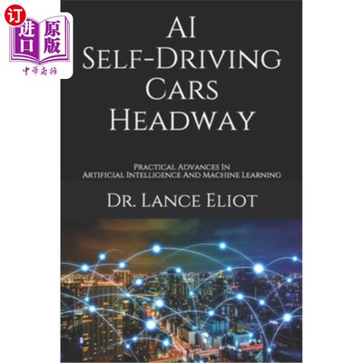 海外直订AI Self-Driving Cars Headway: Practical Advances In Artificial Intelligence And  人工智能自动驾驶汽车进展：