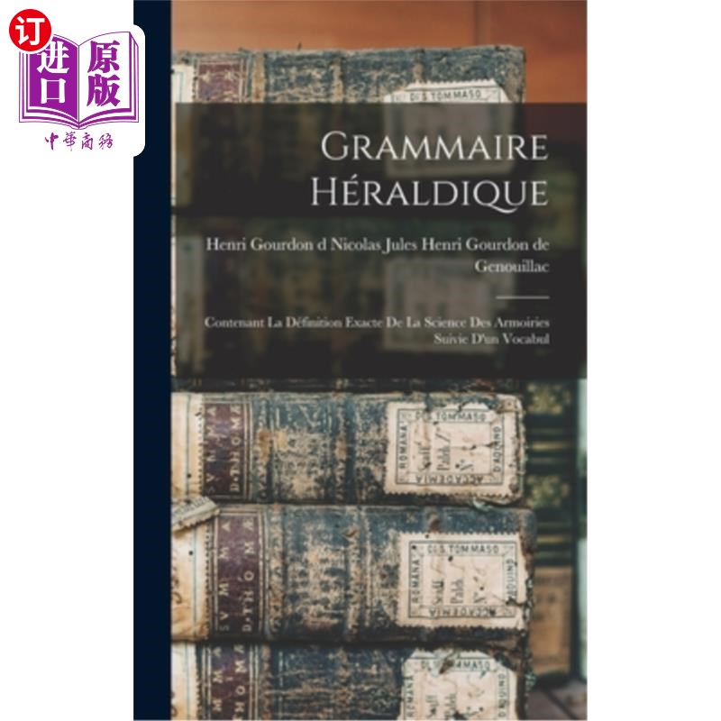 海外直订Grammaire Héraldique: Contenant la Définition Exacte de la Science des Armoiries 纹章语法:包含纹章科学的精