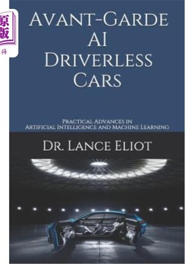 海外直订Avant-Garde AI Driverless Cars: Practical Advances in Artificial Intelligence an 前卫人工智能无人驾驶汽车：