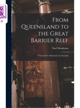 海外直订From Queensland to the Great Barrier Reef; a Naturalist's Adventures in Australi 从昆士兰到大堡礁;博物学家
