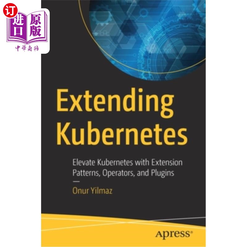 海外直订Extending Kubernetes: Elevate Kubernetes with Extension Patterns, Operators, and 扩展Kubernet