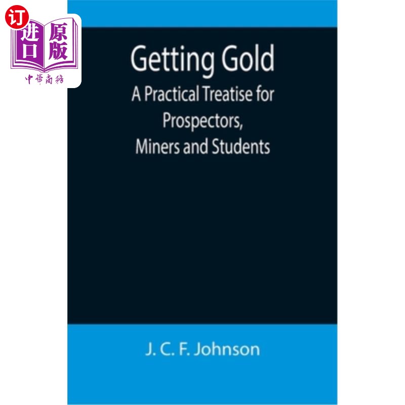 海外直订Getting Gold: A Practical Treatise for Prospectors, Miners and Students 获得黄金:一个实用的论文为勘探者，矿