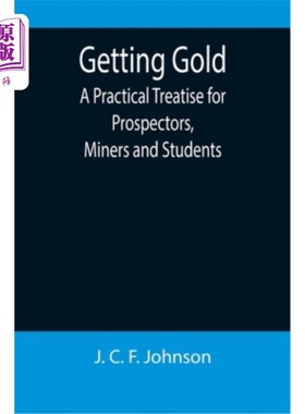 海外直订Getting Gold: A Practical Treatise for Prospectors, Miners and Students 获得黄金:一个实用的论文为勘探者，矿