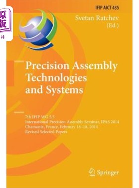 海外直订Precision Assembly Technologies and Systems: 7th Ifip Wg 5.5 International Preci 精密装配技术与系统:第七届I