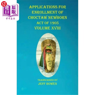 海外直订Applications For Enrollment of Choctaw Newborn Act of 1905 Volume XVIII 申请登记1905年乔克托新生儿法案第十