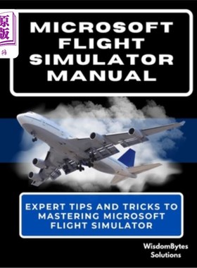 海外直订Microsoft Flight Simulator Manual: Expert Tips and Tricks to Mastering Microsoft 微软飞行模拟器手册：专家提