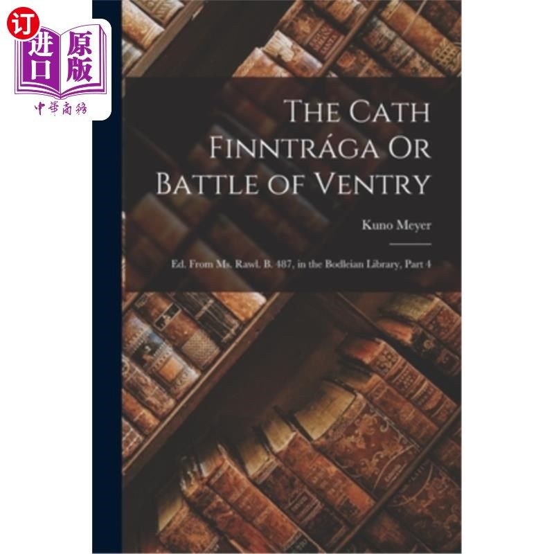 海外直订The Cath Finntrága Or Battle of Ventry: Ed. From Ms. Rawl. B. 487, in the Bodlei Cath Finnt