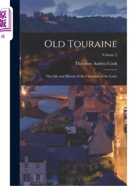 海外直订Old Touraine: The Life and History of the Chateaux of the Loire; Volume 2 老杜兰:卢瓦尔河城堡的生活和历史;