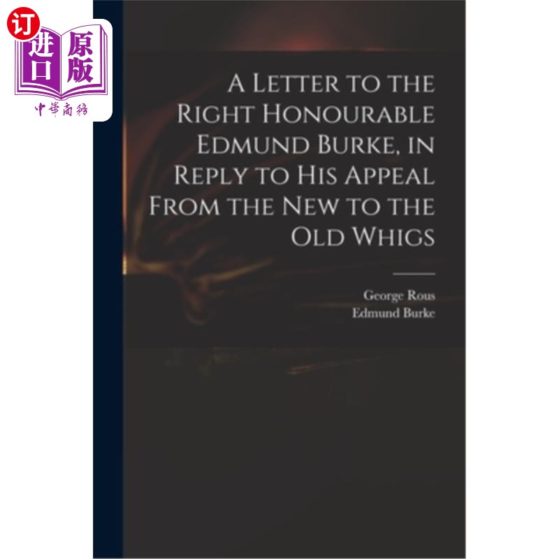 海外直订A Letter to the Right Honourable Edmund Burke, in Reply to His Appeal From the N 致埃德蒙·伯克阁下的信，回