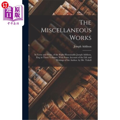 海外直订The Miscellaneous Works: In Verse and Prose, of the Right Honourable Joseph Addi 《杂项作品:诗歌和散文》，