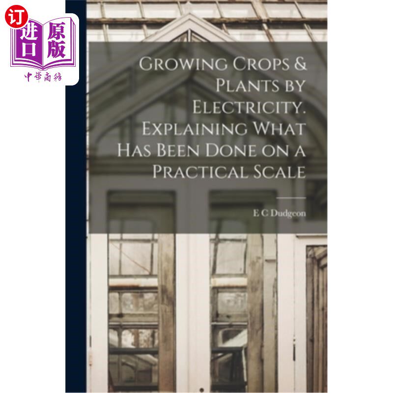 海外直订Growing Crops & Plants by Electricity. Explaining What has Been Done on a Practi 用电种植作物和植物。解释在