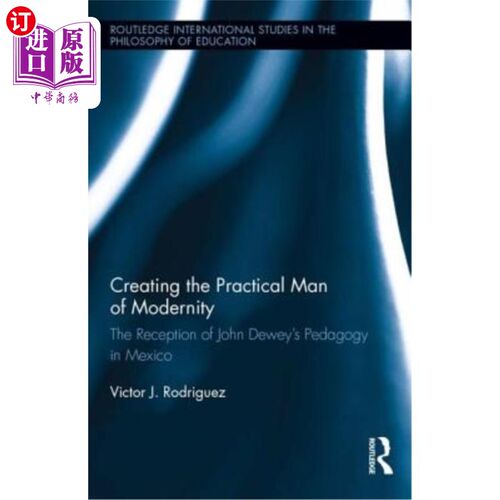 海外直订Creating the Practical Man of Modernity: The Reception of John Dewey's Pedagogy  创造现代性的实用主义者：约