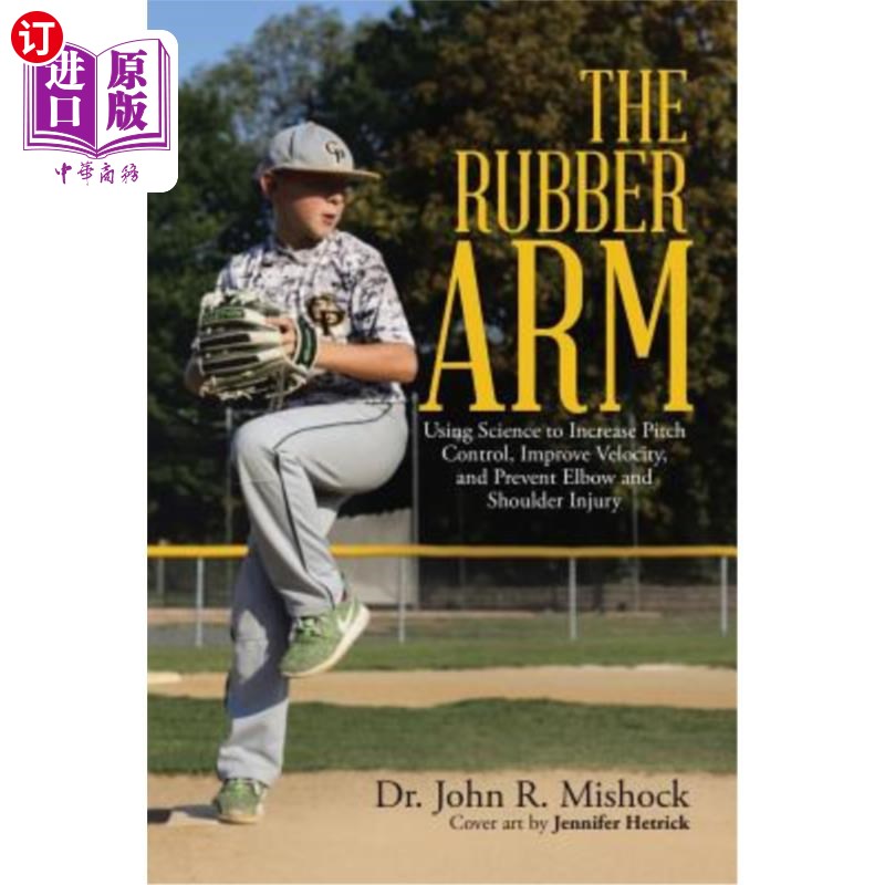 海外直订The Rubber Arm: Using Science to Increase Pitch Control, Improve Velocity, and P 橡胶手臂：利用科学增加俯仰