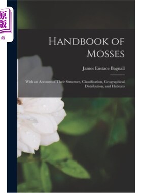 海外直订Handbook of Mosses: With an Account of Their Structure, Classification, Geograph 苔藓手册:包括它们的结构、