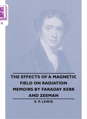 海外直订The Effects of a Magnetic Field on Radiation -Memoirs by Faraday Kerr and Zeeman 磁场对辐射的影响-法拉第·克