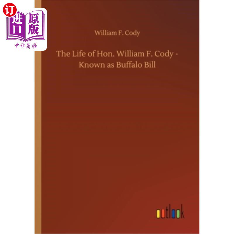 海外直订The Life of Hon. William F. Cody - Known as Buffalo Bill 亲爱的生命。威廉科迪-被称为水牛比尔