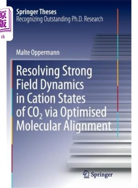 海外直订Resolving Strong Field Dynamics in Cation States of Co_2 Via Optimised Molecular 通过优化分子排列解析Co_2阳