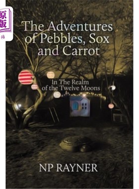 海外直订The Adventures of Pebbles, Sox and Carrot: In The Realm of the Twelve Moons 鹅卵石，袜子和胡萝卜的冒险:在十