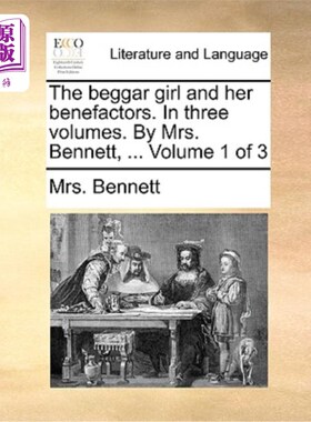 海外直订The Beggar Girl and Her Benefactors. in Three Volumes. by Mrs. Bennett, ... Volu 乞丐女孩和她的恩人。三卷。